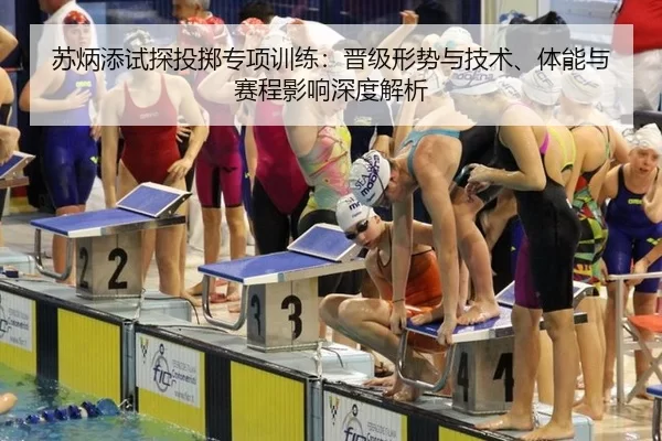 苏炳添试探投掷专项训练：晋级形势与技术、体能与赛程影响深度解析